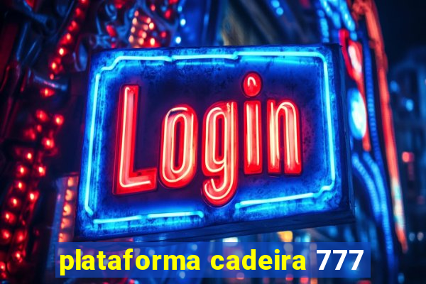 plataforma cadeira 777