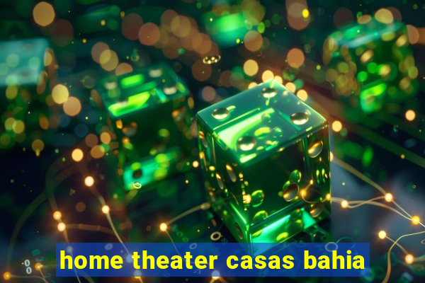 home theater casas bahia