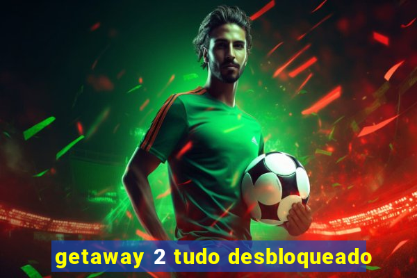 getaway 2 tudo desbloqueado