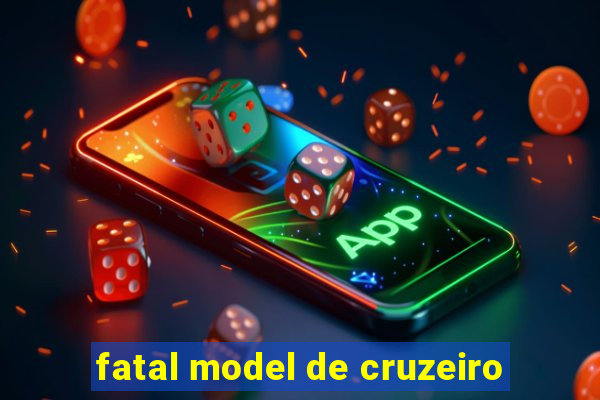 fatal model de cruzeiro