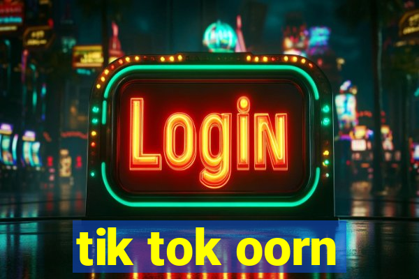 tik tok oorn