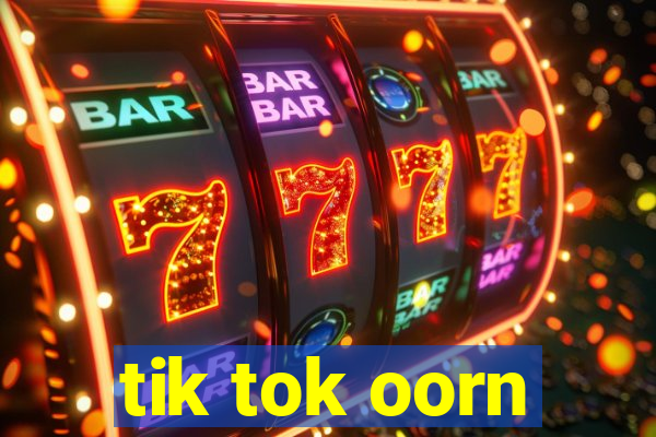 tik tok oorn