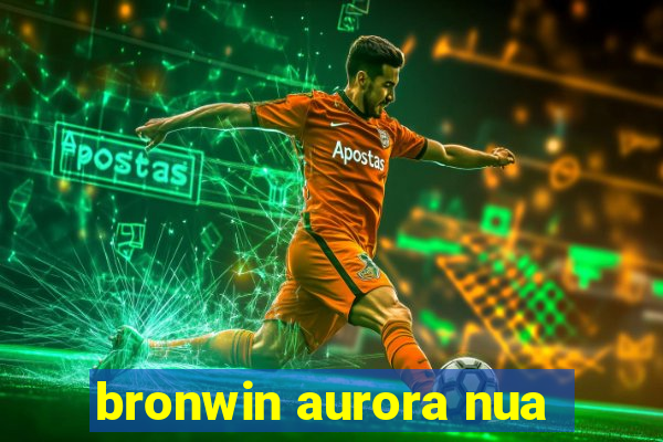 bronwin aurora nua