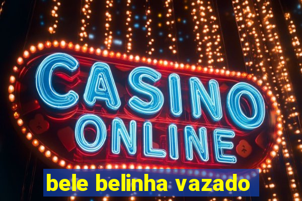bele belinha vazado