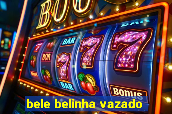 bele belinha vazado