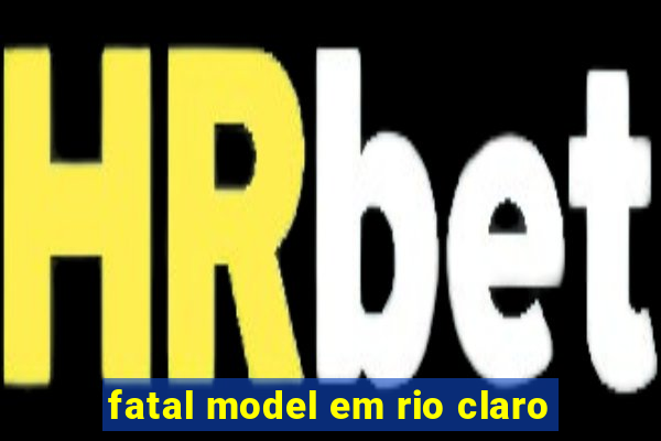 fatal model em rio claro