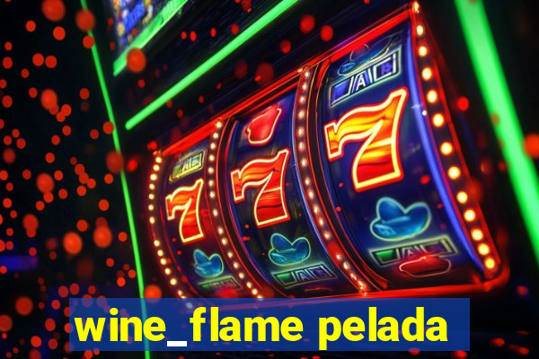 wine_flame pelada