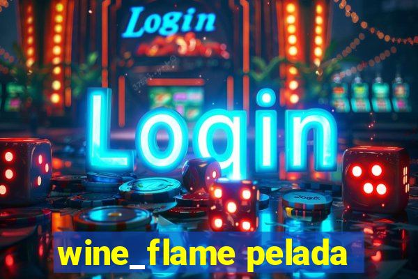 wine_flame pelada
