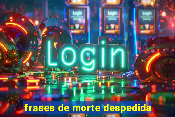 frases de morte despedida