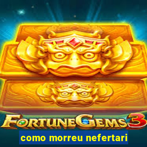 como morreu nefertari