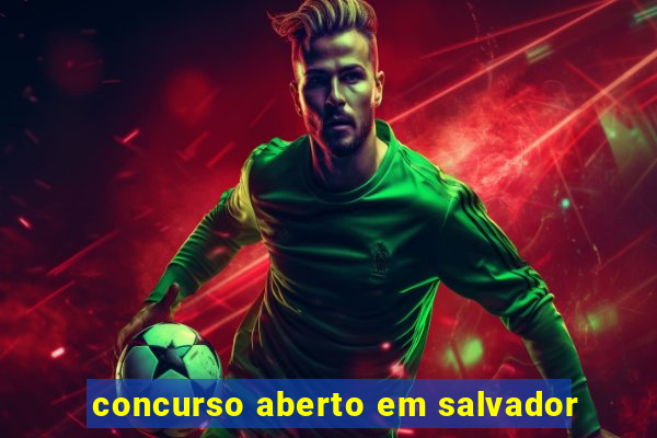 concurso aberto em salvador