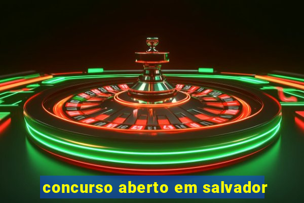 concurso aberto em salvador