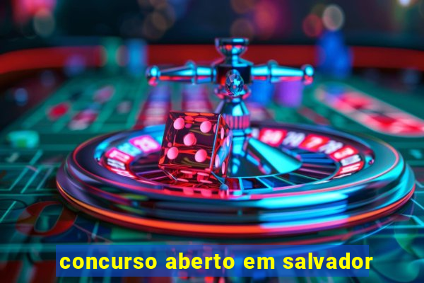 concurso aberto em salvador