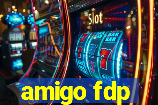 amigo fdp