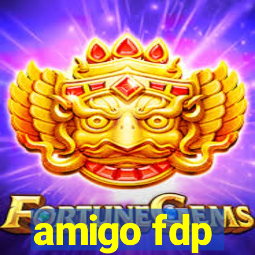 amigo fdp