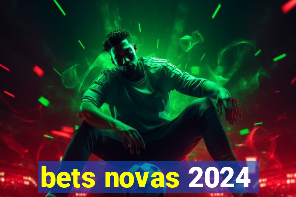 bets novas 2024