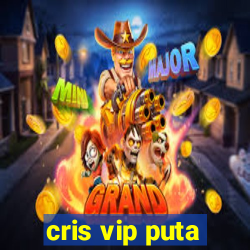 cris vip puta