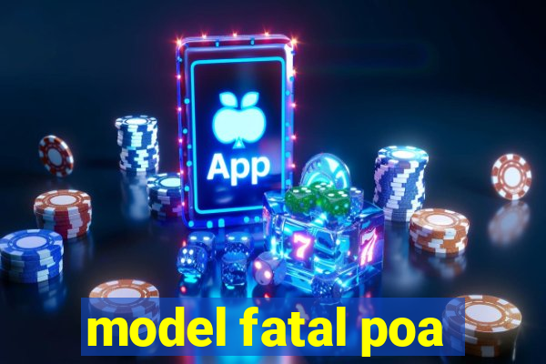 model fatal poa