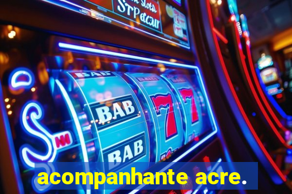 acompanhante acre.