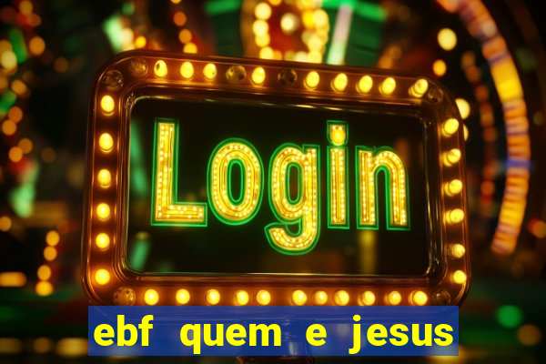 ebf quem e jesus ebf jesus meu super heroi