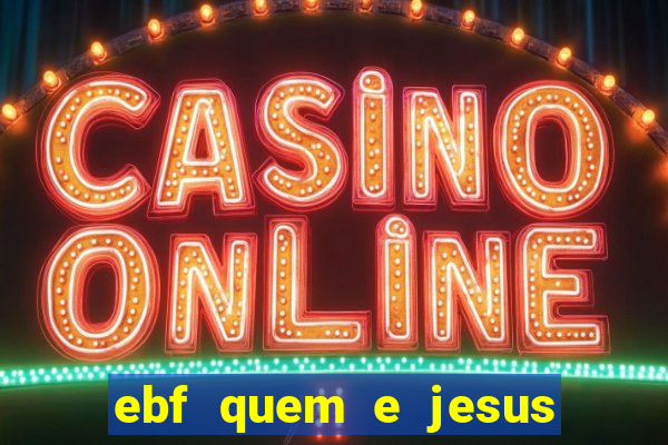 ebf quem e jesus ebf jesus meu super heroi