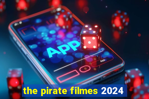 the pirate filmes 2024