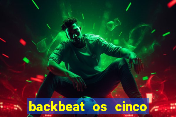backbeat os cinco rapazes de liverpool download legendado