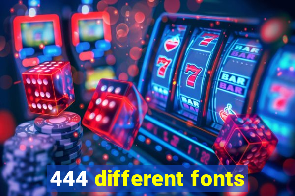 444 different fonts