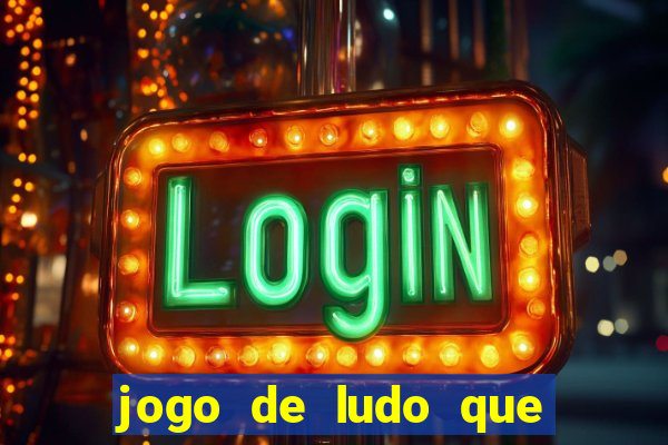 jogo de ludo que ganha dinheiro