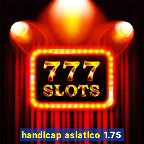 handicap asiatico 1.75