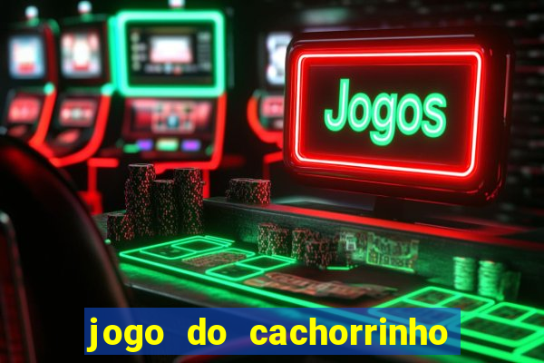 jogo do cachorrinho que ganha dinheiro