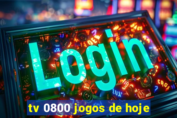 tv 0800 jogos de hoje