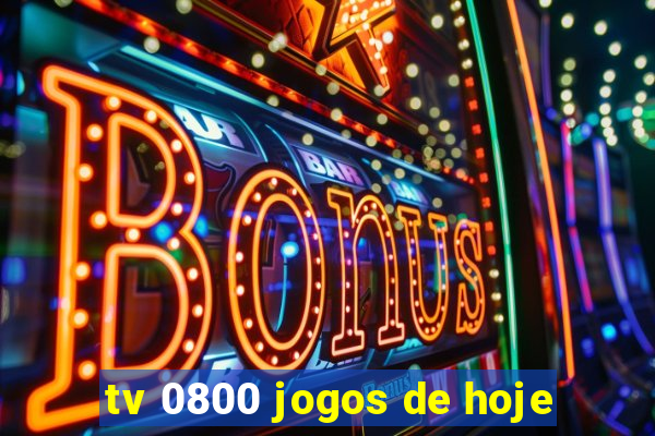 tv 0800 jogos de hoje