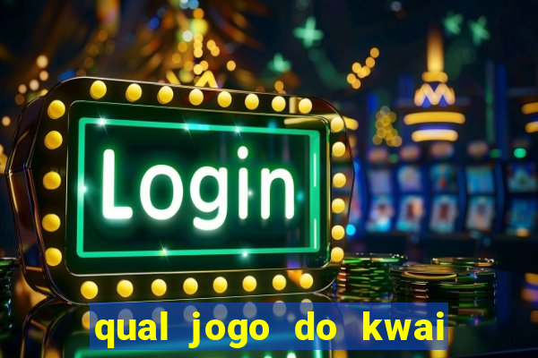 qual jogo do kwai que ganha mais dinheiro