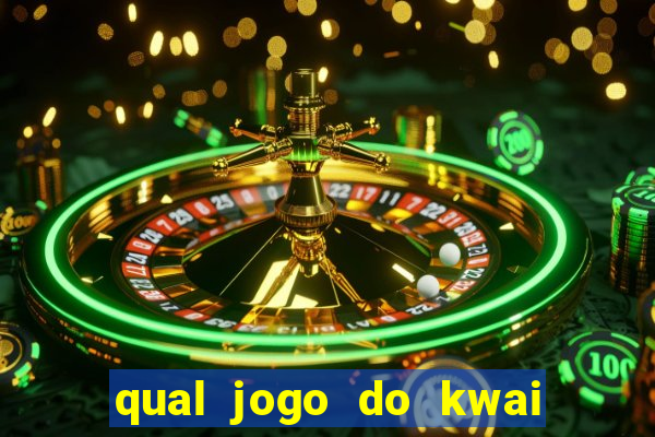 qual jogo do kwai que ganha mais dinheiro