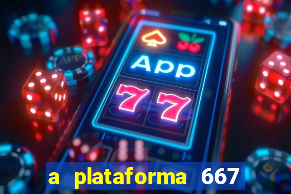 a plataforma 667 bet é confiável