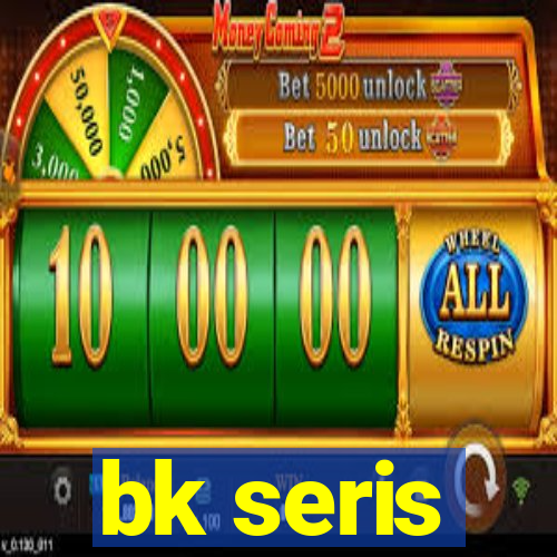 bk seris
