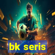 bk seris