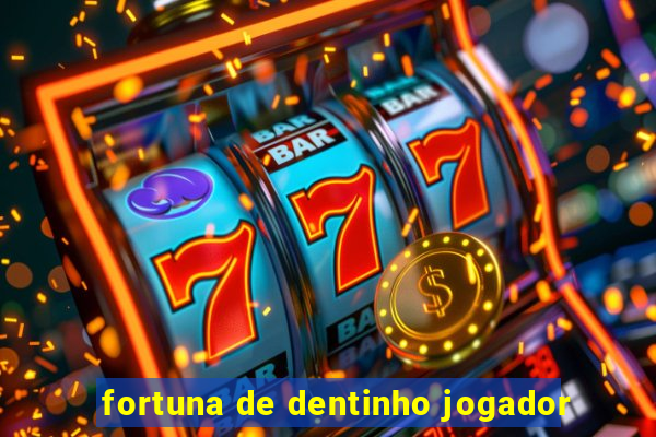 fortuna de dentinho jogador