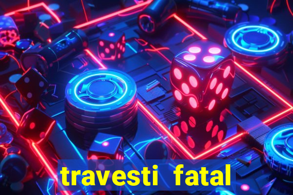 travesti fatal porto alegre