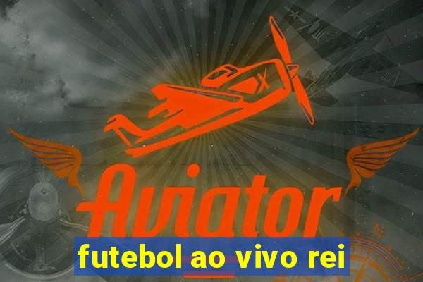 futebol ao vivo rei