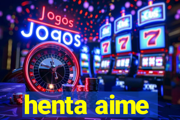 henta aime