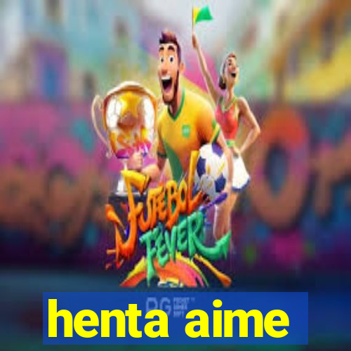 henta aime
