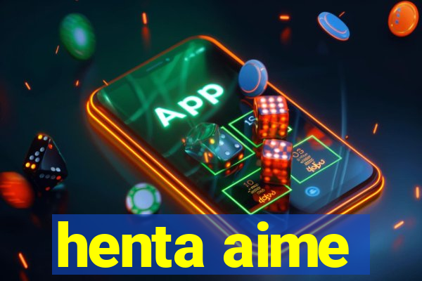 henta aime