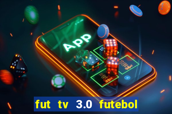 fut tv 3.0 futebol ao vivo