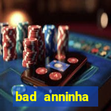 bad anninha conteudo gratis