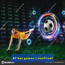37 bet games 茅 confi谩vel