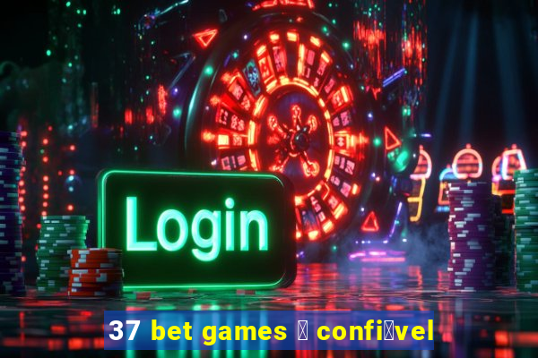 37 bet games 茅 confi谩vel
