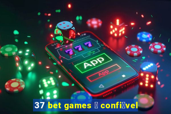 37 bet games 茅 confi谩vel