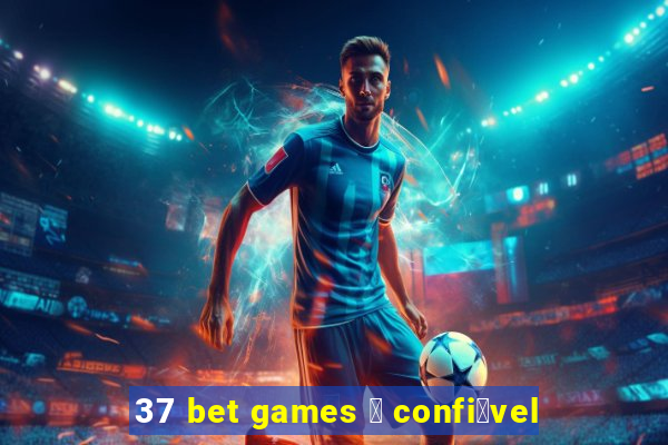 37 bet games 茅 confi谩vel